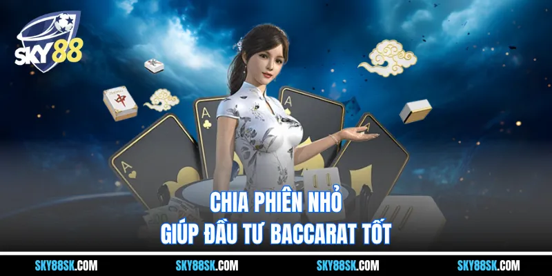 Chia phiên nhỏ giúp đầu tư baccarat tốt