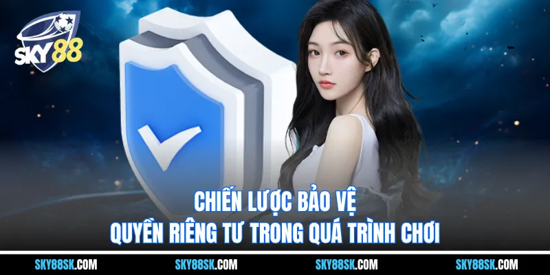 Chiến lược bảo vệ quyền riêng tư trong quá trình chơi