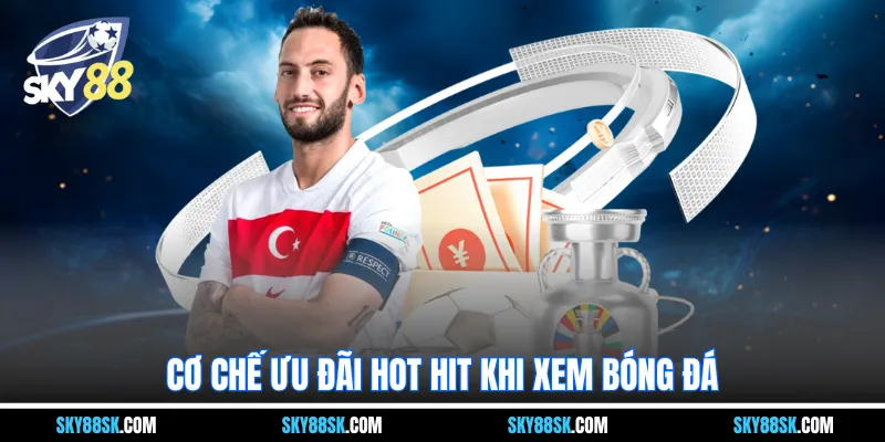 Cơ chế ưu đãi hot hit khi xem bóng đá