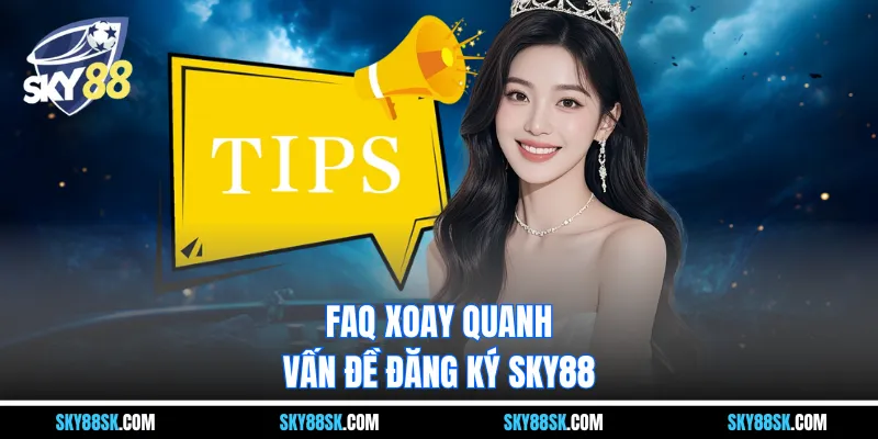 FAQ xoay quanh vấn đề đăng ký Sky88