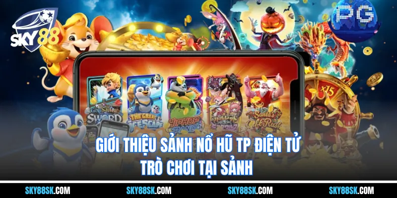 Sảnh nổ hũ TP điện tử - Giới thiệu trò chơi tại sảnh