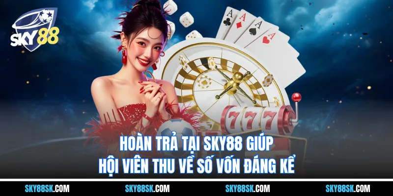 Hoàn trả tại Thương hiệu SKY88 giúp hội viên thu về số vốn đáng kể