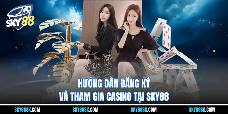 Hướng dẫn đăng ký và tham gia casino tại SKY88