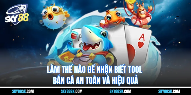 Làm thế nào để nhận biết tool bắn cá an toàn và hiệu quả