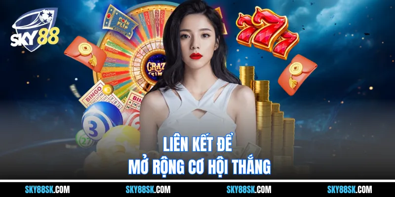 Liên kết để mở rộng cơ hội thắng