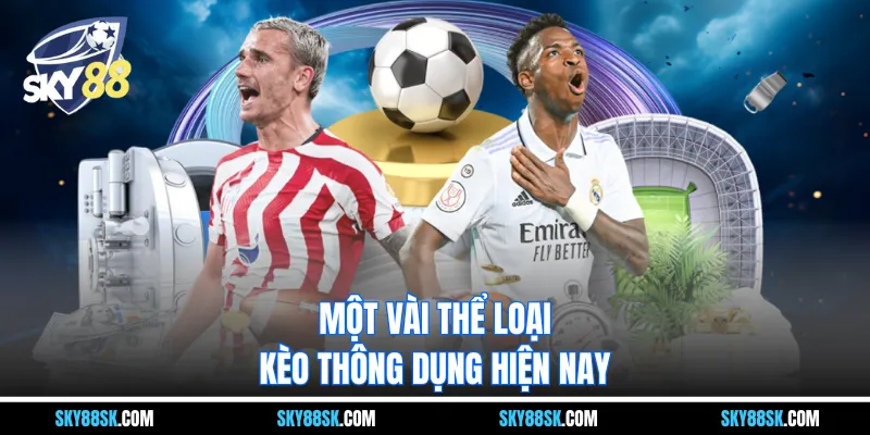 Một vài thể loại kèo thông dụng hiện nay