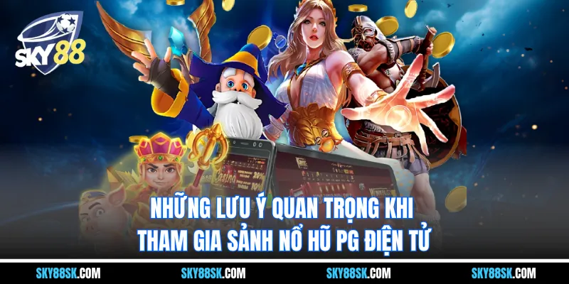 Những lưu ý quan trọng khi tham gia Sảnh nổ hũ PG điện tử