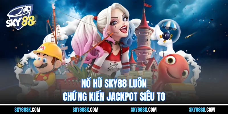 Nổ hũ Thương hiệu SKY88 luôn chứng kiến jackpot siêu to