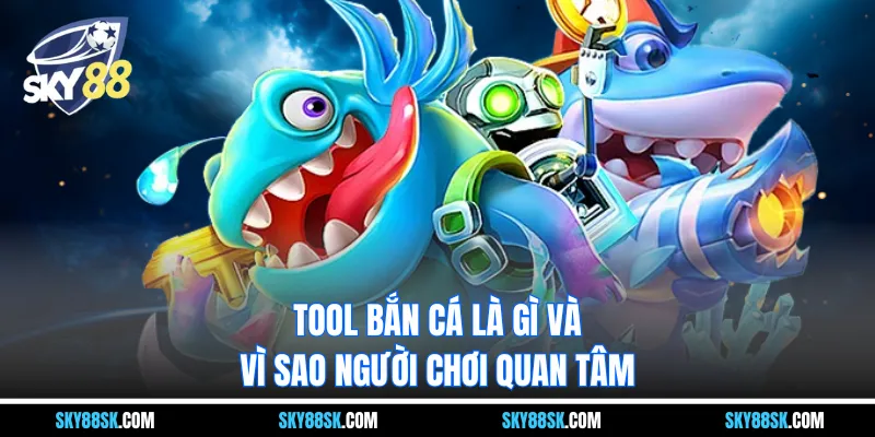 Tool bắn cá là gì và vì sao người chơi quan tâm