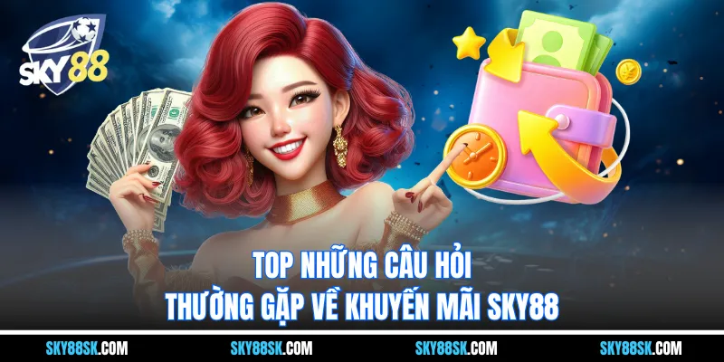 Top những câu hỏi thường gặp về khuyến mãi Sky88