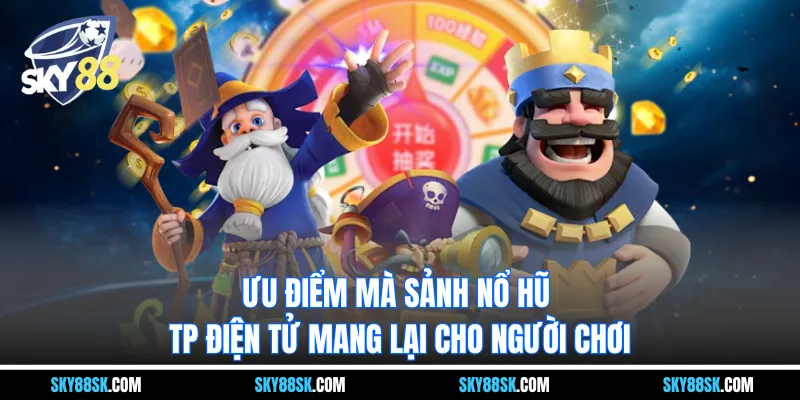 Ưu điểm mà Sảnh nổ hũ TP Điện tử mang lại cho người chơi